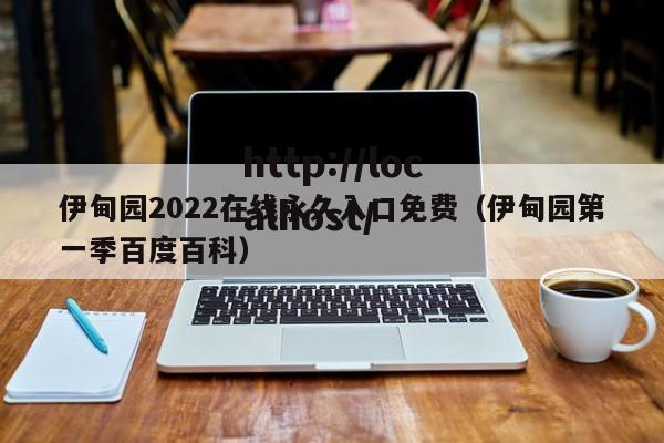 伊甸园2022在线永久入口免费（伊甸园第一季百度百科）