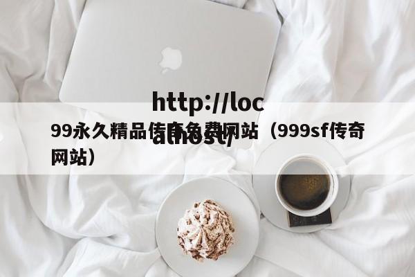 99永久精品传奇免费网站（999sf传奇网站）