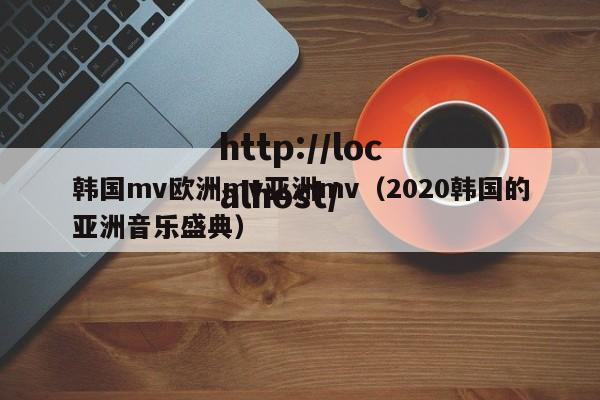 韩国mv欧洲mv亚洲mv（2020韩国的亚洲音乐盛典）